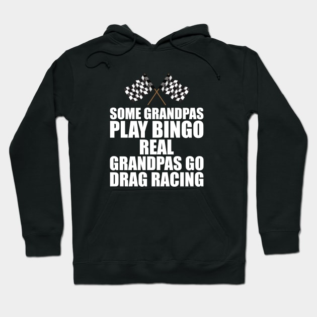 Some grandpas play bingo real grandpas go drag racing w Hoodie by KC Happy Shop